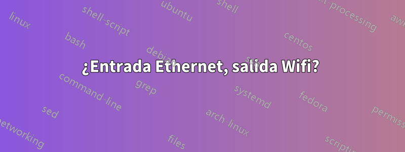 ¿Entrada Ethernet, salida Wifi?