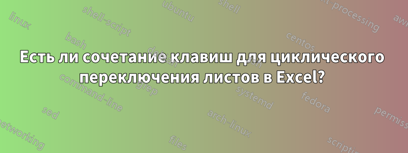 Есть ли сочетание клавиш для циклического переключения листов в Excel?