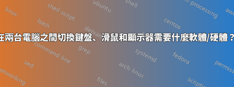 在兩台電腦之間切換鍵盤、滑鼠和顯示器需要什麼軟體/硬體？