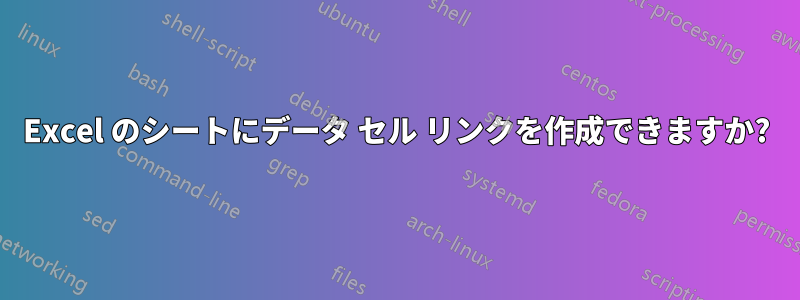 Excel のシートにデータ セル リンクを作成できますか?