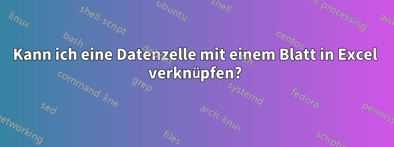 Kann ich eine Datenzelle mit einem Blatt in Excel verknüpfen?