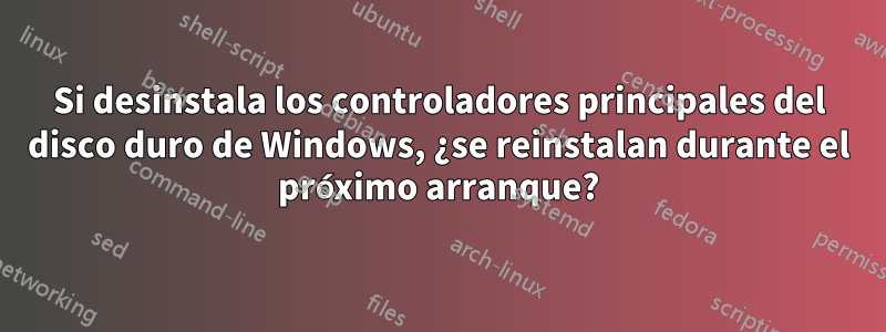 Si desinstala los controladores principales del disco duro de Windows, ¿se reinstalan durante el próximo arranque?