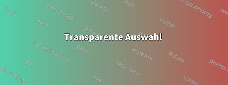 Transparente Auswahl