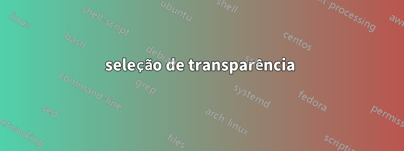 seleção de transparência