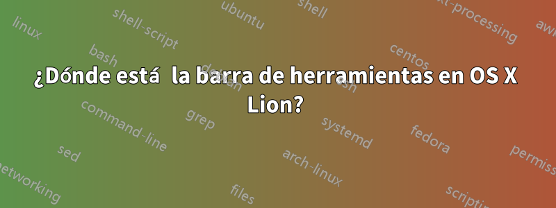 ¿Dónde está la barra de herramientas en OS X Lion?