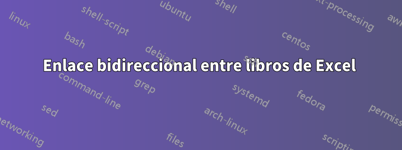 Enlace bidireccional entre libros de Excel