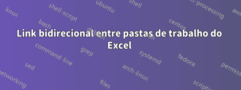 Link bidirecional entre pastas de trabalho do Excel