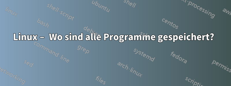 Linux – Wo sind alle Programme gespeichert? 