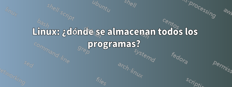 Linux: ¿dónde se almacenan todos los programas? 