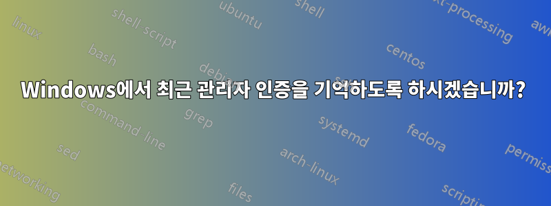 Windows에서 최근 관리자 인증을 기억하도록 하시겠습니까?