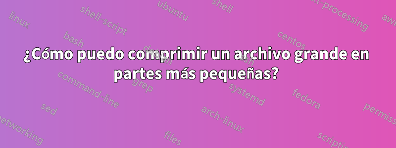 ¿Cómo puedo comprimir un archivo grande en partes más pequeñas?