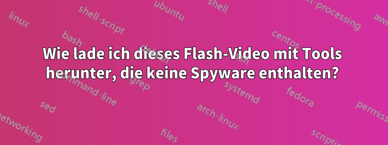 Wie lade ich dieses Flash-Video mit Tools herunter, die keine Spyware enthalten?