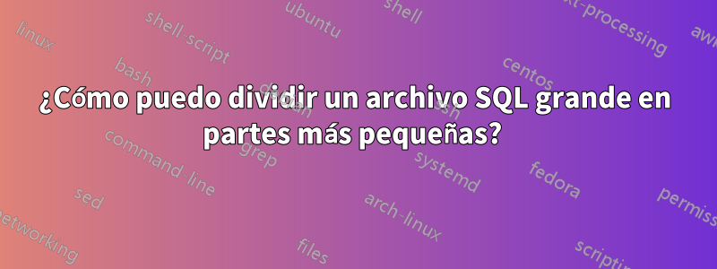 ¿Cómo puedo dividir un archivo SQL grande en partes más pequeñas? 