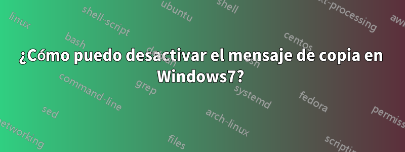 ¿Cómo puedo desactivar el mensaje de copia en Windows7?