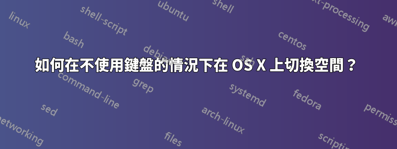 如何在不使用鍵盤的情況下在 OS X 上切換空間？