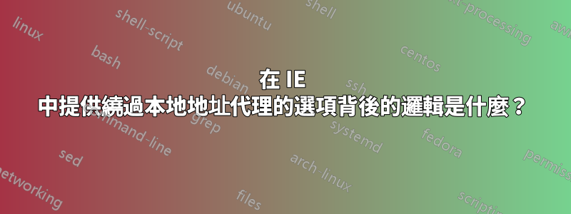 在 IE 中提供繞過本地地址代理的選項背後的邏輯是什麼？