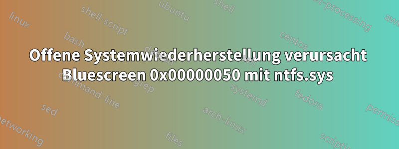 Offene Systemwiederherstellung verursacht Bluescreen 0x00000050 mit ntfs.sys