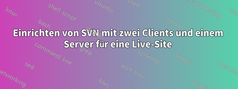 Einrichten von SVN mit zwei Clients und einem Server für eine Live-Site