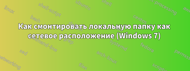 Как смонтировать локальную папку как сетевое расположение (Windows 7)