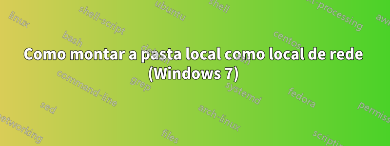 Como montar a pasta local como local de rede (Windows 7)