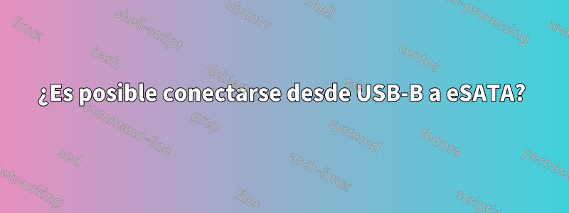 ¿Es posible conectarse desde USB-B a eSATA?