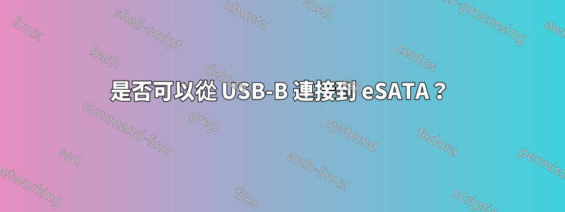 是否可以從 USB-B 連接到 eSATA？