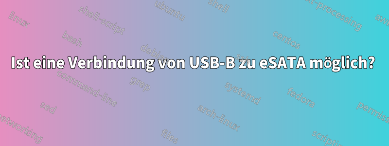 Ist eine Verbindung von USB-B zu eSATA möglich?