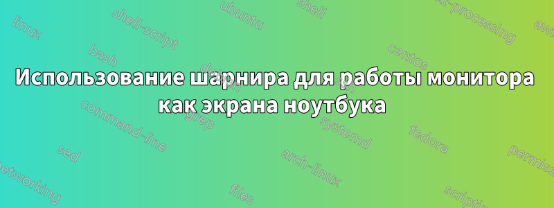 Использование шарнира для работы монитора как экрана ноутбука 