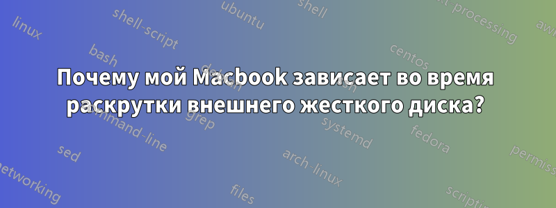 Почему мой Macbook зависает во время раскрутки внешнего жесткого диска?