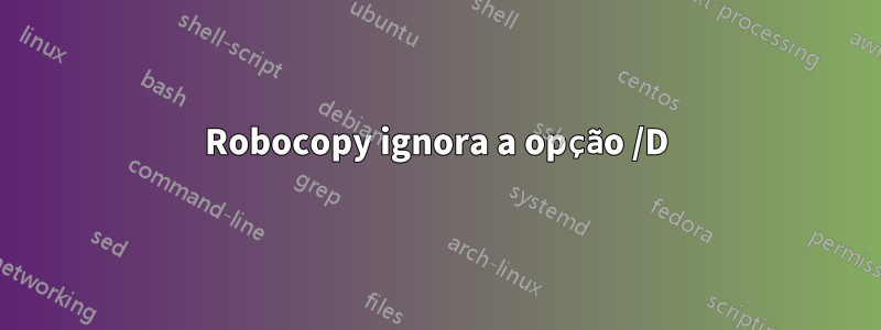 Robocopy ignora a opção /D