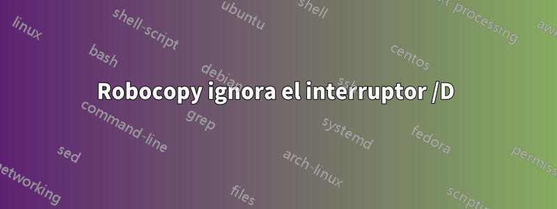 Robocopy ignora el interruptor /D