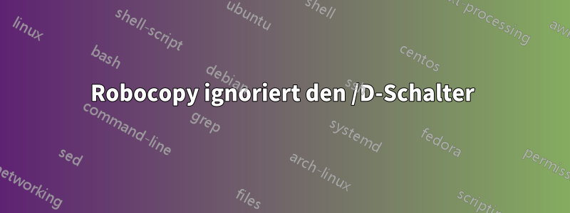 Robocopy ignoriert den /D-Schalter