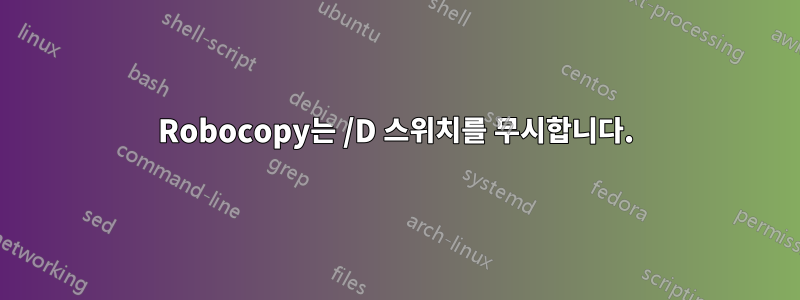 Robocopy는 /D 스위치를 무시합니다.