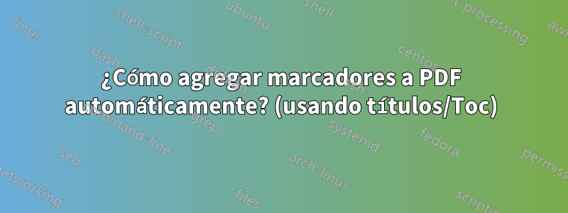 ¿Cómo agregar marcadores a PDF automáticamente? (usando títulos/Toc)