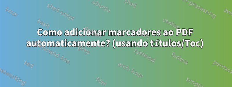 Como adicionar marcadores ao PDF automaticamente? (usando títulos/Toc)