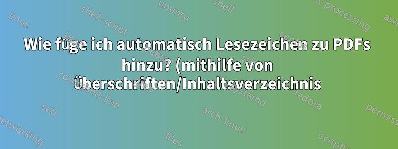 Wie füge ich automatisch Lesezeichen zu PDFs hinzu? (mithilfe von Überschriften/Inhaltsverzeichnis)