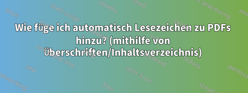 Wie füge ich automatisch Lesezeichen zu PDFs hinzu? (mithilfe von Überschriften/Inhaltsverzeichnis)