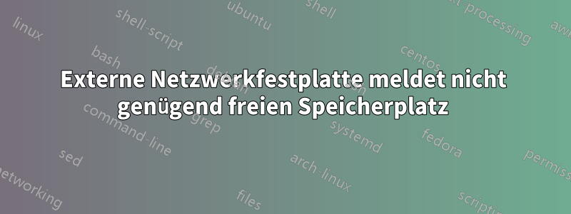 Externe Netzwerkfestplatte meldet nicht genügend freien Speicherplatz