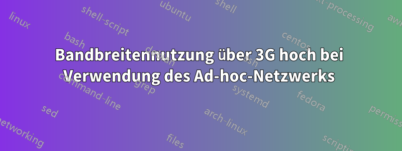 Bandbreitennutzung über 3G hoch bei Verwendung des Ad-hoc-Netzwerks