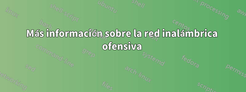 Más información sobre la red inalámbrica ofensiva