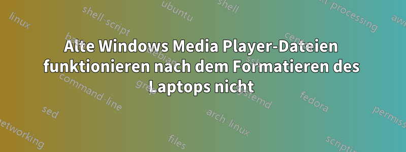 Alte Windows Media Player-Dateien funktionieren nach dem Formatieren des Laptops nicht