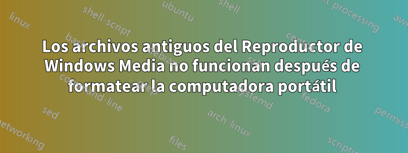 Los archivos antiguos del Reproductor de Windows Media no funcionan después de formatear la computadora portátil