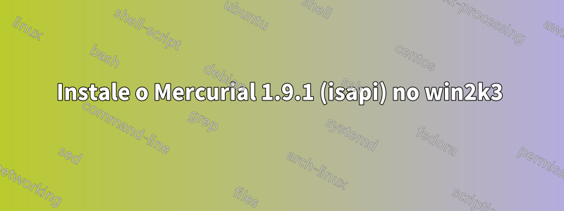 Instale o Mercurial 1.9.1 (isapi) no win2k3