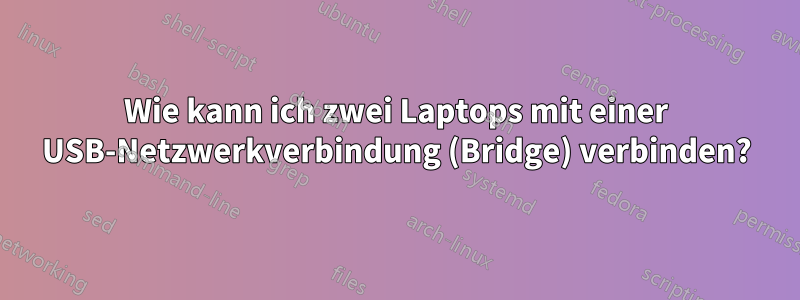 Wie kann ich zwei Laptops mit einer USB-Netzwerkverbindung (Bridge) verbinden?