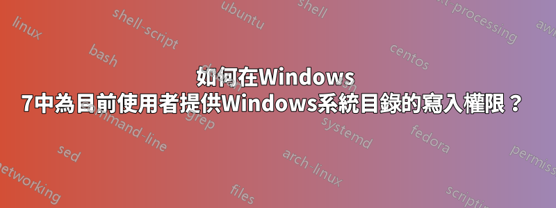 如何在Windows 7中為目前使用者提供Windows系統目錄的寫入權限？ 