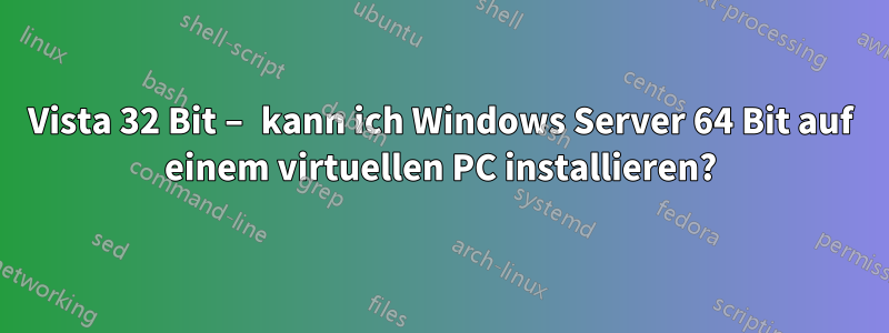 Vista 32 Bit – kann ich Windows Server 64 Bit auf einem virtuellen PC installieren?