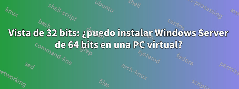 Vista de 32 bits: ¿puedo instalar Windows Server de 64 bits en una PC virtual?