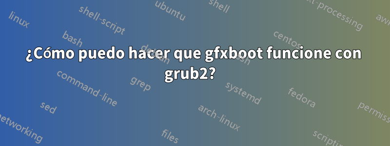 ¿Cómo puedo hacer que gfxboot funcione con grub2?  