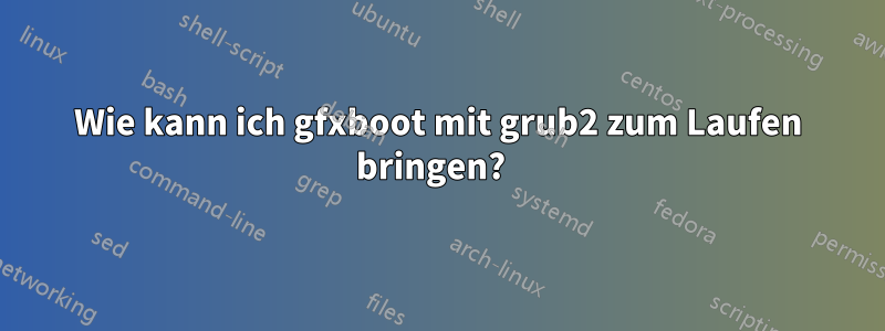 Wie kann ich gfxboot mit grub2 zum Laufen bringen?  