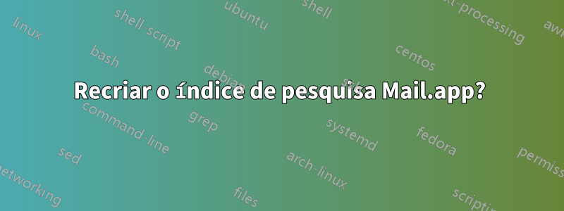 Recriar o índice de pesquisa Mail.app?